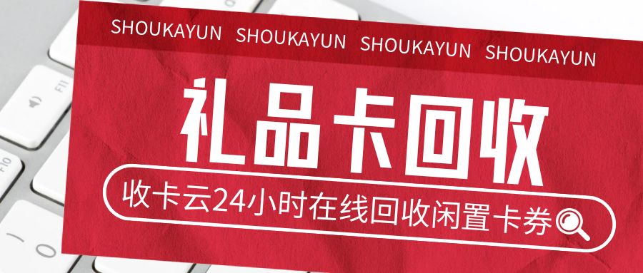 怎么将礼品卡高价出售？收卡云最高99折回收闲置卡券！