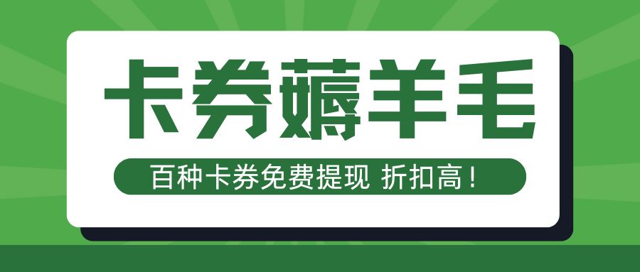 商超卡、电商卡、出行券、餐饮券等百种卡券在线薅羊毛指南来袭！
