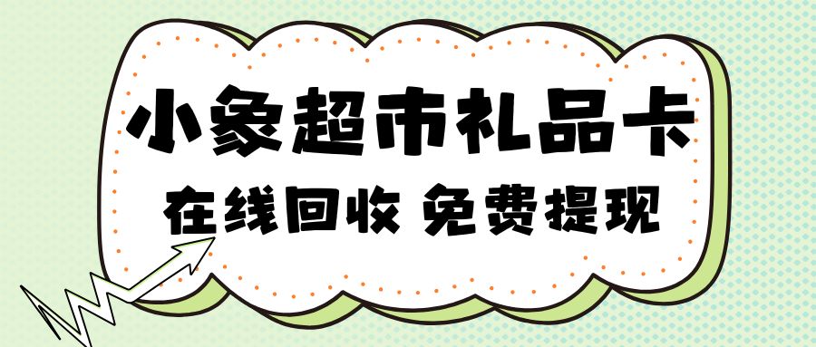 收卡云今日羊毛指南：小象超市礼品卡转让变现攻略（附回收折扣）！