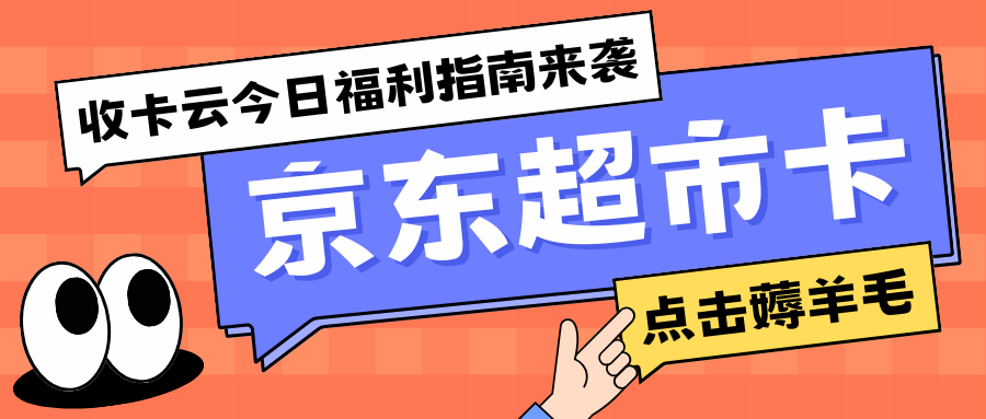 收卡云送福利：京东超市卡回收流程及折扣分享！