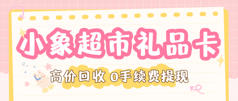 闲置小象超市礼品卡转让回收攻略来袭!附流程及折扣! 闲置小象超市礼品卡转让回收攻略来袭!附流程及折扣!